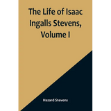 The Life of Isaac Ingalls Stevens, Volume I - Paperback