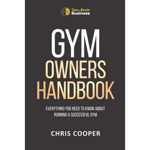 Gym Owner's Handbook: Everything You Need To Know About Running A Successful Gym.