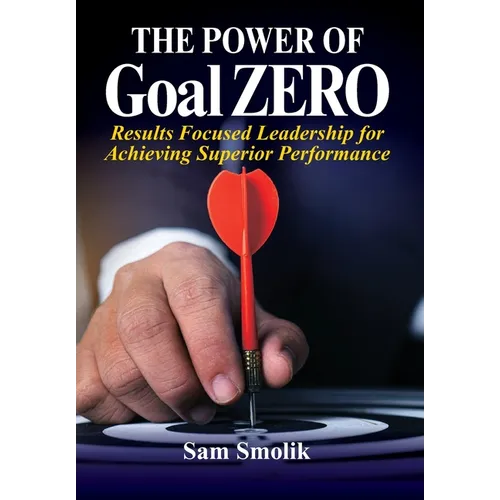 The Power of Goal ZERO: Results Focused Leadership for Achieving Superior Performance