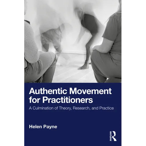 Authentic Movement for Practitioners: A Culmination of Theory, Research, and Practice