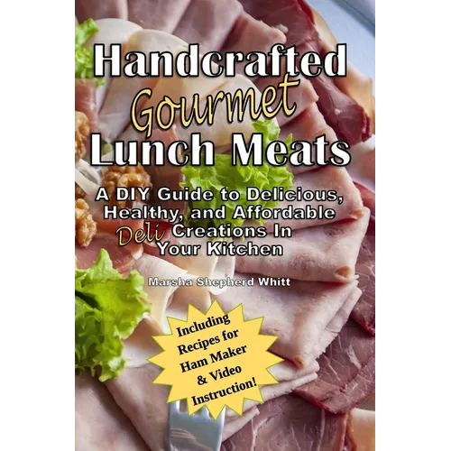 Handcrafted Lunch Meats: A DIY Guide to Delicious, Healthy, and Affordable Creations In Your Kitchen