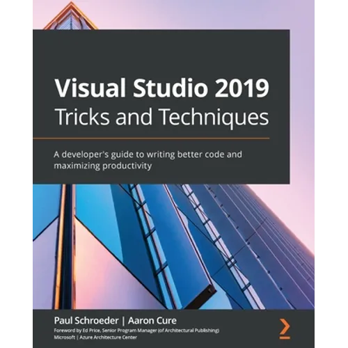 Visual Studio 2019 Tricks and Techniques: A developer's guide to writing better code and maximizing productivity