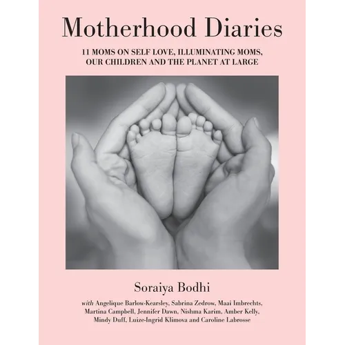 Motherhood Diaries: 11 Moms on Self Love, Illuminating Moms, Our Children and The Planet at Large
