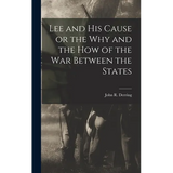 Lee and his Cause or the why and the how of the war Between the States - Hardcover
