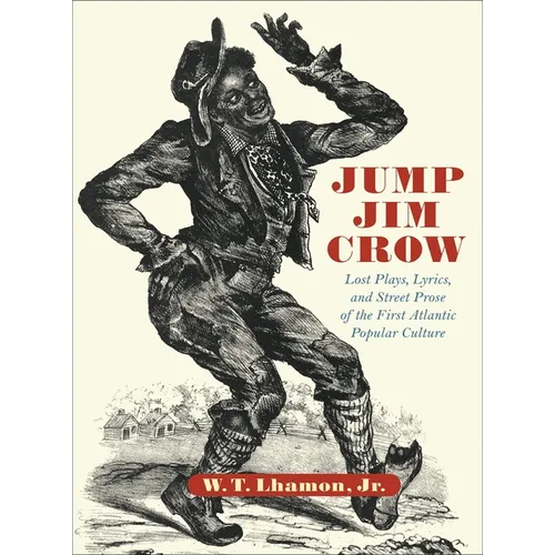 Jump Jim Crow: Lost Plays, Lyrics, and Street Prose of the First Atlantic Popular Culture