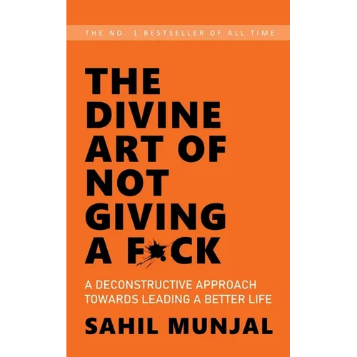The Divine Art of Not Giving a F*ck: A Deconstructive Approach Towards Leading a Better Life