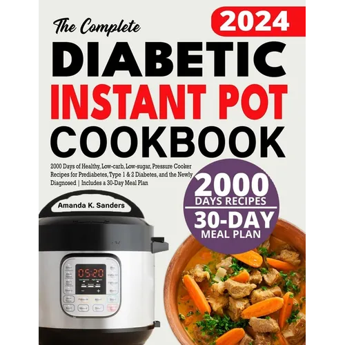 The Complete Diabetic Instant Pot Cookbook: 2000 Days of Healthy, Low-carb, Low-sugar, Pressure Cooker Recipes for Prediabetes, Type 1 & 2 Diabetes, a
