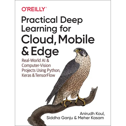 Practical Deep Learning for Cloud, Mobile, and Edge: Real-World AI & Computer-Vision Projects Using Python, Keras & Tensorflow