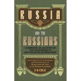 Russia and the Russians - Comprising an Account of the Czar Nicholas and the House of Romanoff with a Sketch of the Progress and Encroachents of Russi