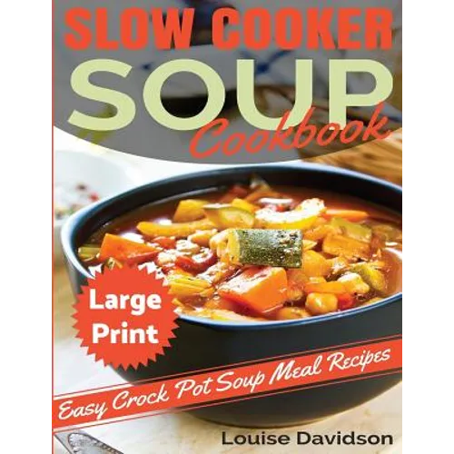 Slow Cooker Soup Cookbook ***Large Print Edition***: Easy Crock Pot Soup Recipes
