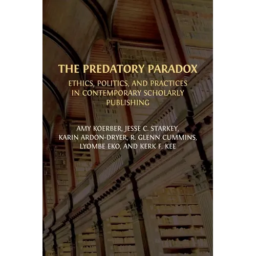 The Predatory Paradox: Ethics, Politics, and Practices in Contemporary Scholarly Publishing