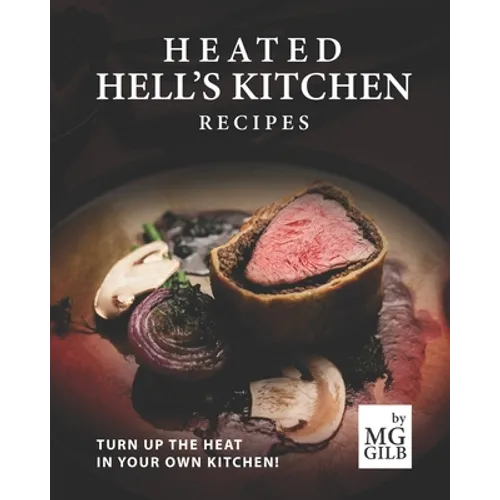 Heated Hell's Kitchen Recipes: Turn Up the Heat in Your Own Kitchen!