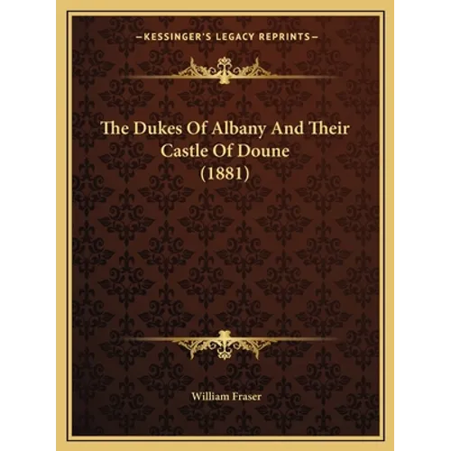 The Dukes Of Albany And Their Castle Of Doune (1881)