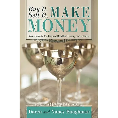 Buy It, Sell It, Make Money: Your Guide to Finding and Reselling Luxury Goods Online