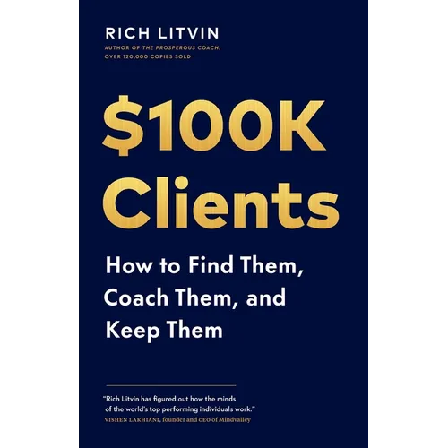 $100K Clients: How to Find Them, Coach Them, and Keep Them