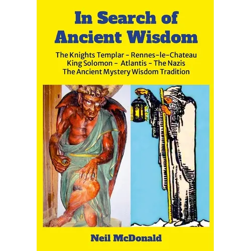 In Search of Ancient Wisdom: The Knights Templar, Rennes-le-Château, The Nazis, Atlantis, King Solomon The Western Mystery Wisdom Tradition