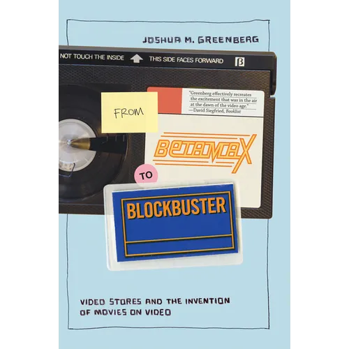 From Betamax to Blockbuster: Video Stores and the Invention of Movies on Video