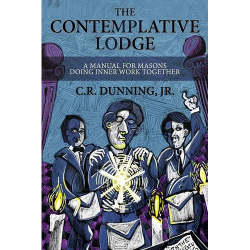The Contemplative Lodge: A Manual for Masons Doing Inner Work Together