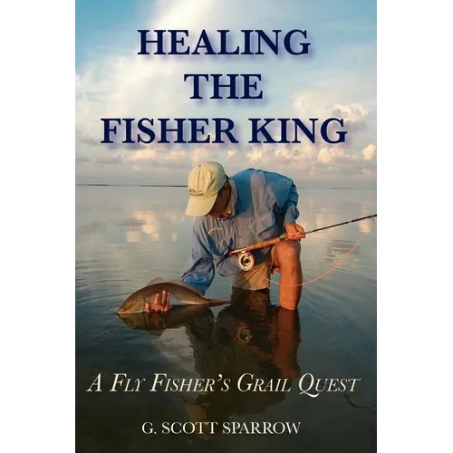 Healing the Fisher King: A Fly Fisher's Grail Quest