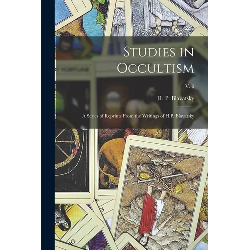 Studies in Occultism: a Series of Reprints From the Writings of H.P. Blavatsky; v. 6