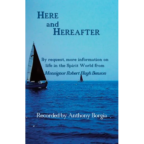 Here and Hereafter: By request, more information on life in the Spirit World from Monsignor Robert Hugh Benson