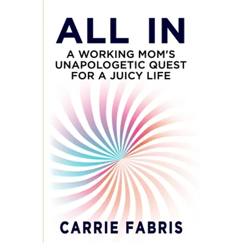 All In: A Working Mom's Unapologetic Quest for a Juicy Life