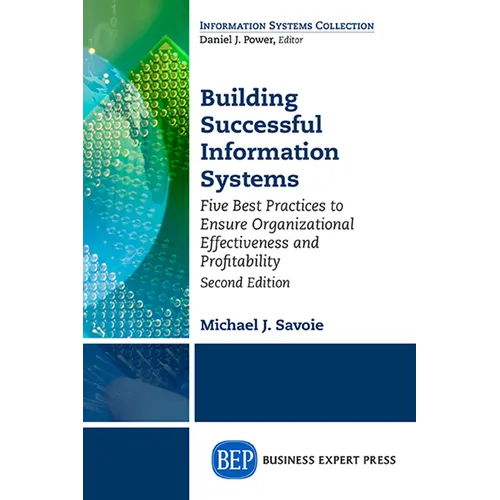 Building Successful Information Systems: Five Best Practices to Ensure Organizational Effectiveness and Profitability, Second Edition