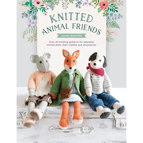 Knitted Animal Friends: Over 40 Knitting Patterns for Adorable Animal Dolls, Their Clothes and Accessories