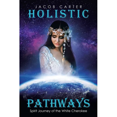 Holistic Pathways: Spirit Journey of the White Cherokee
