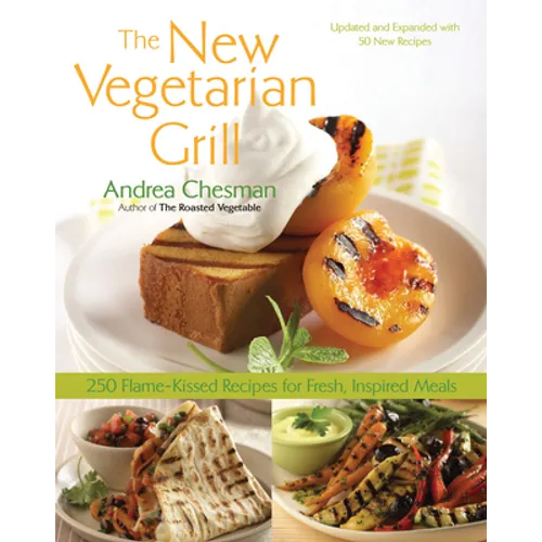 New Vegetarian Grill: 250 Flame-Kissed Recipes for Fresh, Inspired Meals
