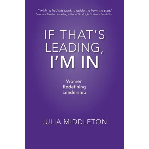If That's Leading, I'm In: Women Redefining Leadership