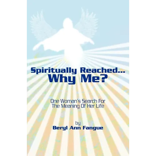 Spiritually Reached.....Why Me?: One Woman's Search For The Meaning Of Her Life