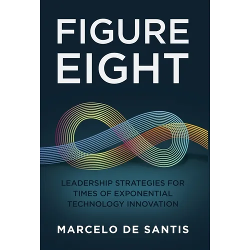 Figure Eight: Leadership Strategies for Times of Exponential Technology Innovation