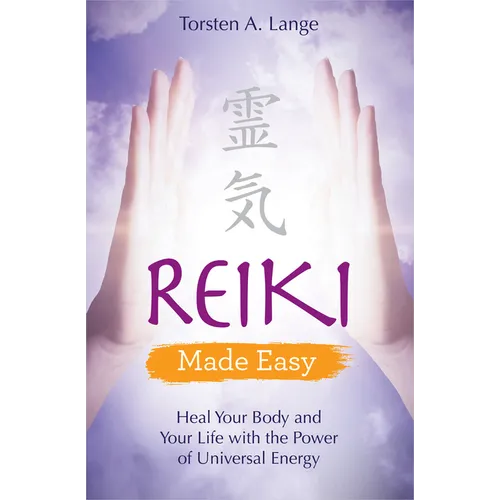 Reiki Made Easy: Heal Your Body and Your Life with the Power of Universal Energy