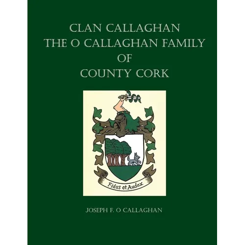 Clan Callaghan: The O Callaghan Family of County Cork, A History