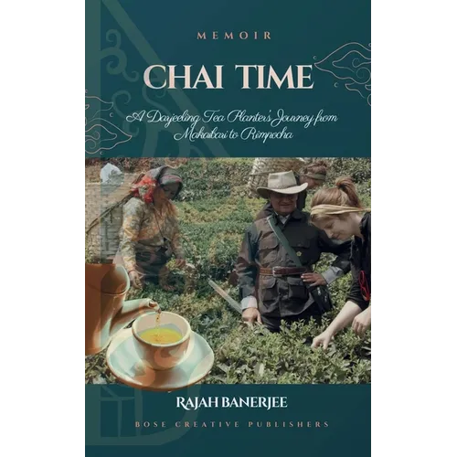 CHAI TIME - A Darjeeling Tea Planter's Journey from Makaibari to Rimpocha