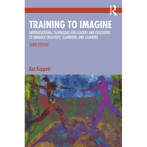 Training to Imagine: Improvisational Techniques for Leaders and Educators to Enhance Creativity, Teamwork, and Learning