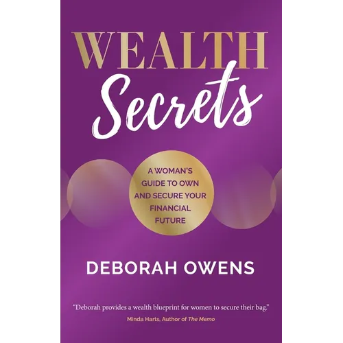 Wealth Secrets: A Woman's Guide to Own and Secure Your Financial Future