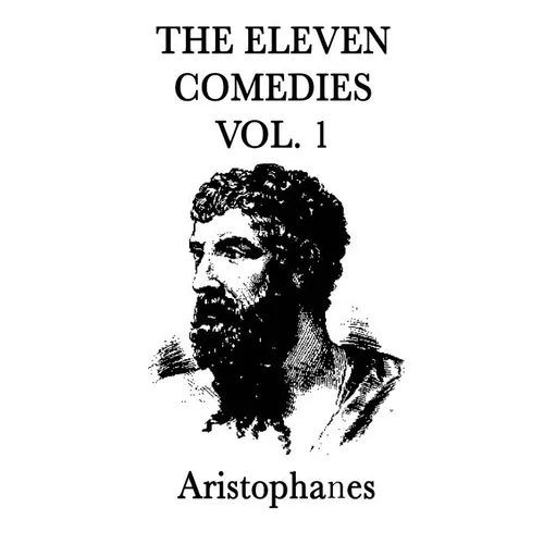 The Eleven Comedies -Vol. 2-: The Comedies of Aristophanes, Volume Two