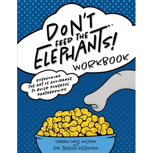 Don't Feed the Elephants! Workbook: Overcoming the Art of Avoidance to Build Powerful Partnerships