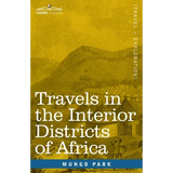 Travels in the Interior Districts of Africa: Performed in the Years 1795, 1796 & 1797, with an Account of a Subsequent Mission to that Country in 1805