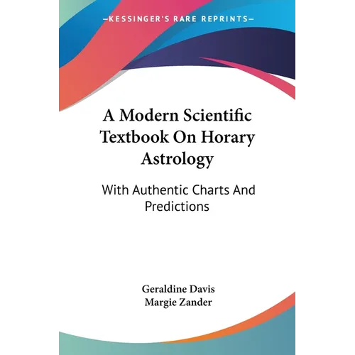 A Modern Scientific Textbook On Horary Astrology: With Authentic Charts And Predictions