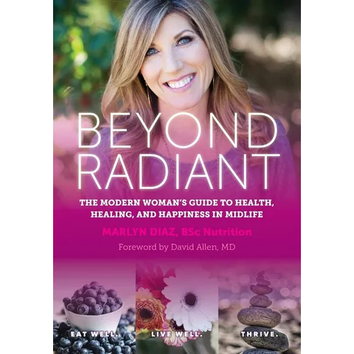 Beyond Radiant: The Modern Woman's Guide to Health, Healing, and Happiness in Midlife
