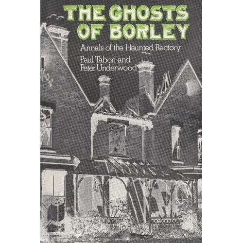 The Ghosts of Borley: Annals of the Haunted Rectory