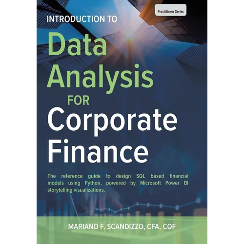 Data Analysis for Corporate Finance: Building financial models using SQL, Python, and MS PowerBI