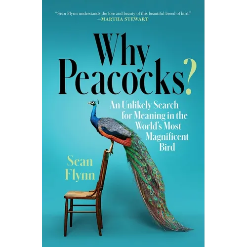 Why Peacocks?: An Unlikely Search for Meaning in the World's Most Magnificent Bird