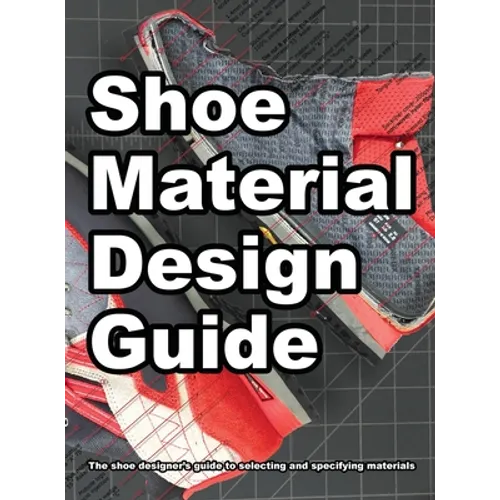 Shoe Material Design Guide: The shoe designers complete guide to selecting and specifying footwear materials