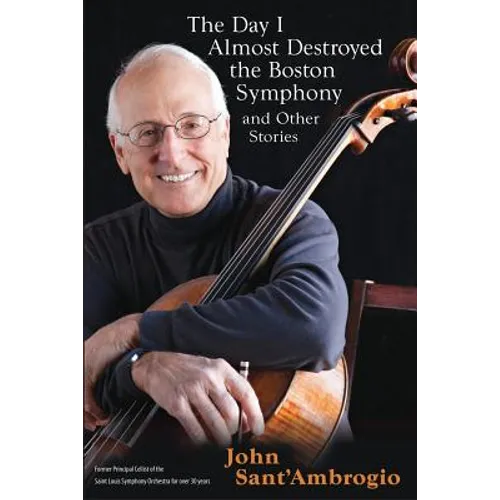 The Day I Almost Destroyed the Boston Symphony and Other Stories