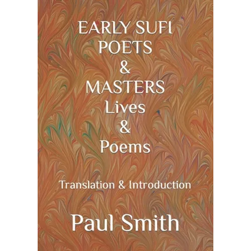 EARLY SUFI POETS & MASTERS Lives & Poems: Translation & Introduction