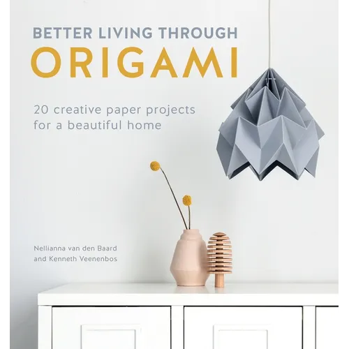 Better Living Through Origami: 20 Creative Paper Projects for a Beautiful Home